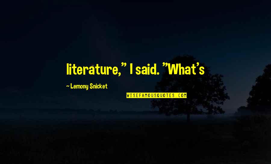 Funny Positivism Quotes By Lemony Snicket: literature," I said. "What's