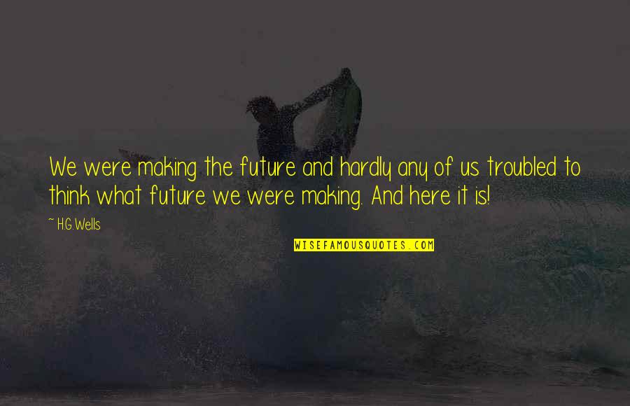Funny Possibility Quotes By H.G.Wells: We were making the future and hardly any Funny Possibility Quotes By H.G.Wells: We were making the future and hardly any