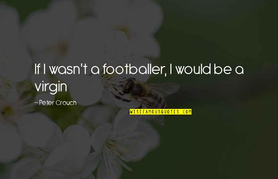 Funny Postable Quotes By Peter Crouch: If I wasn't a footballer, I would be