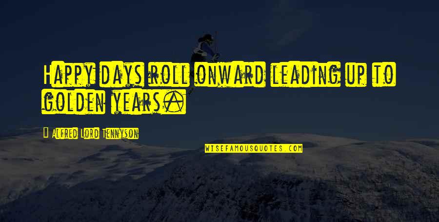 Funny Postal Quotes By Alfred Lord Tennyson: Happy days roll onward leading up to golden