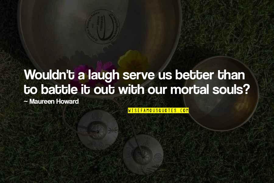 Funny Postman Quotes By Maureen Howard: Wouldn't a laugh serve us better than to