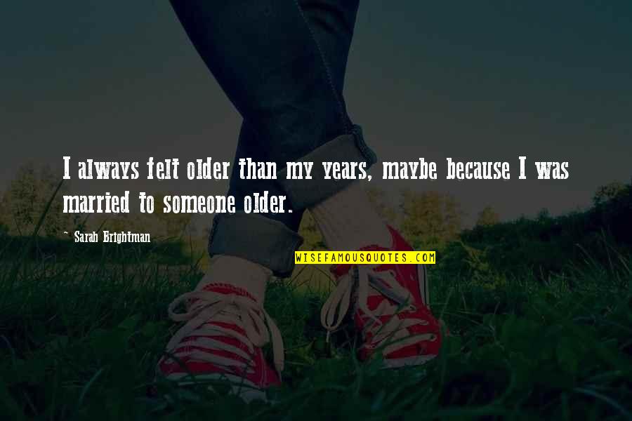 Funny Postman Quotes By Sarah Brightman: I always felt older than my years, maybe