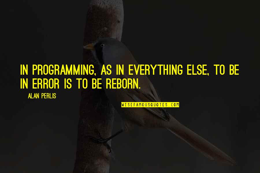 Funny Posts Quotes By Alan Perlis: In programming, as in everything else, to be