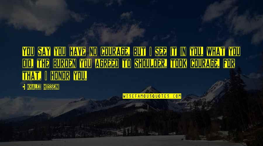 Funny Pout Quotes By Khaled Hosseini: You say you have no courage, but i Funny Pout Quotes By Khaled Hosseini: You say you have no courage, but i