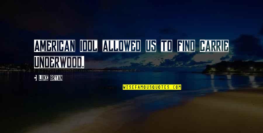 Funny Pov Quotes By Luke Bryan: American Idol allowed us to find Carrie Underwood. Funny Pov Quotes By Luke Bryan: American Idol allowed us to find Carrie Underwood.