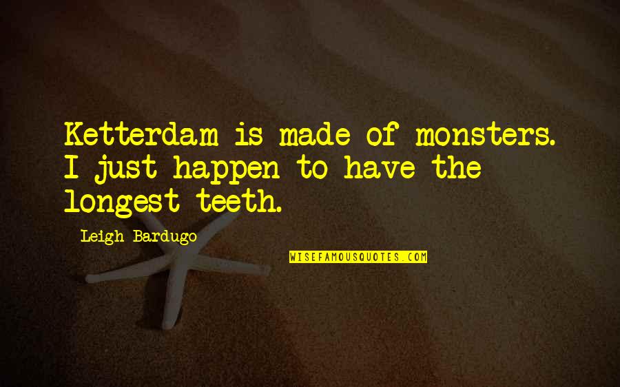 Funny Powder Puff Quotes By Leigh Bardugo: Ketterdam is made of monsters. I just happen