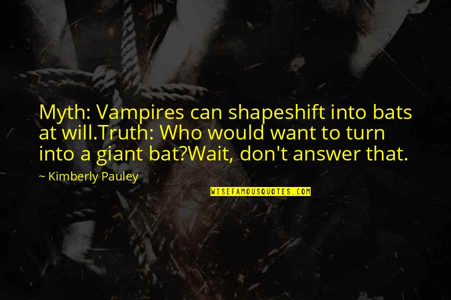 Funny Power Nap Quotes By Kimberly Pauley: Myth: Vampires can shapeshift into bats at will.Truth: