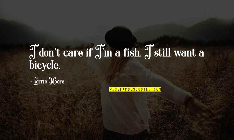 Funny Powerlifting Quotes By Lorrie Moore: I don't care if I'm a fish, I Funny Powerlifting Quotes By Lorrie Moore: I don't care if I'm a fish, I