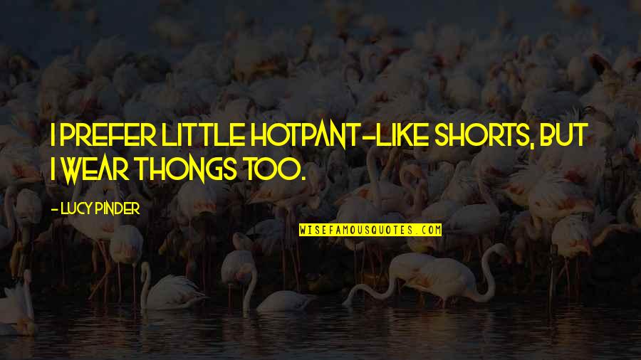 Funny Ppe Quotes By Lucy Pinder: I prefer little hotpant-like shorts, but I wear