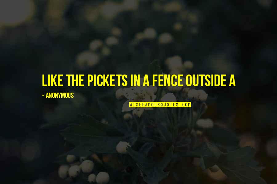 Funny Practicality Quotes By Anonymous: Like the pickets in a fence outside a