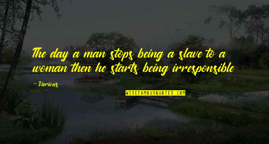 Funny Practicality Quotes By Various: The day a man stops being a slave