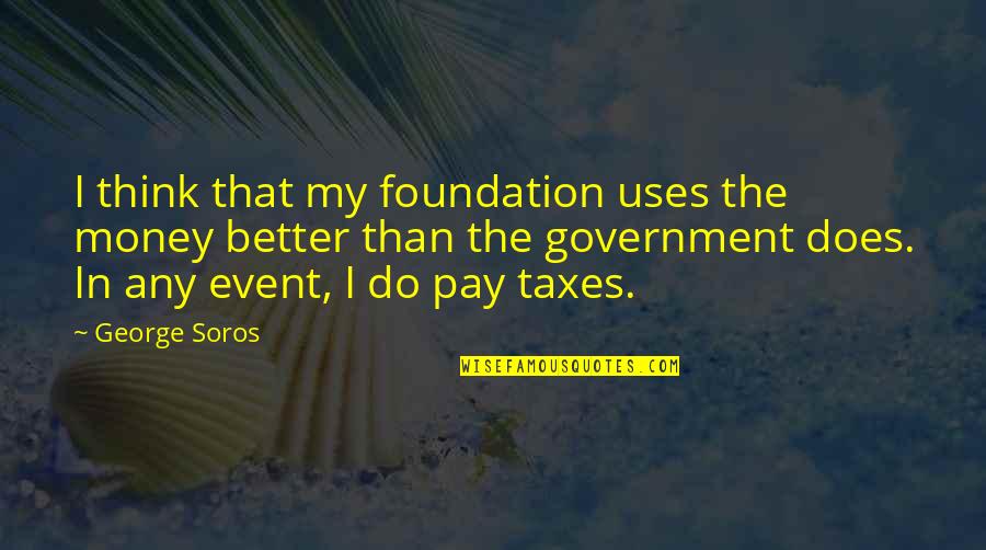 Funny Praise Quotes By George Soros: I think that my foundation uses the money