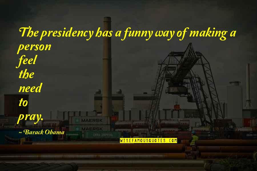 Funny Praying Quotes By Barack Obama: The presidency has a funny way of making