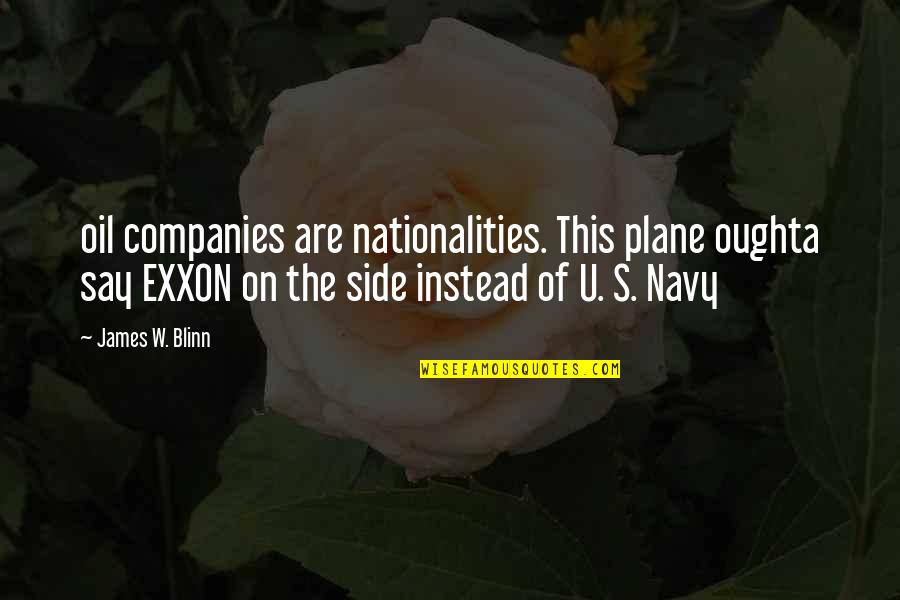 Funny Preemie Quotes By James W. Blinn: oil companies are nationalities. This plane oughta say