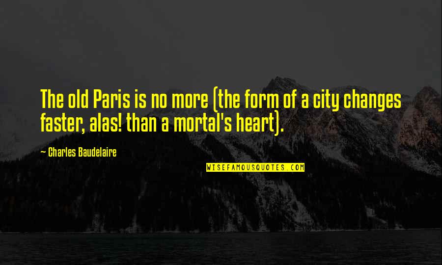 Funny Preschoolers Quotes By Charles Baudelaire: The old Paris is no more (the form