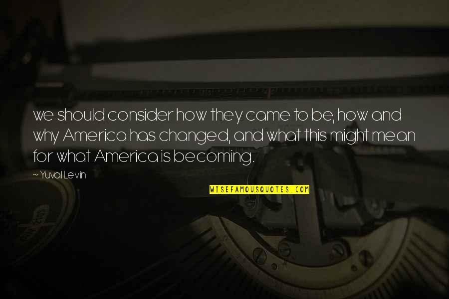 Funny Preschoolers Quotes By Yuval Levin: we should consider how they came to be,