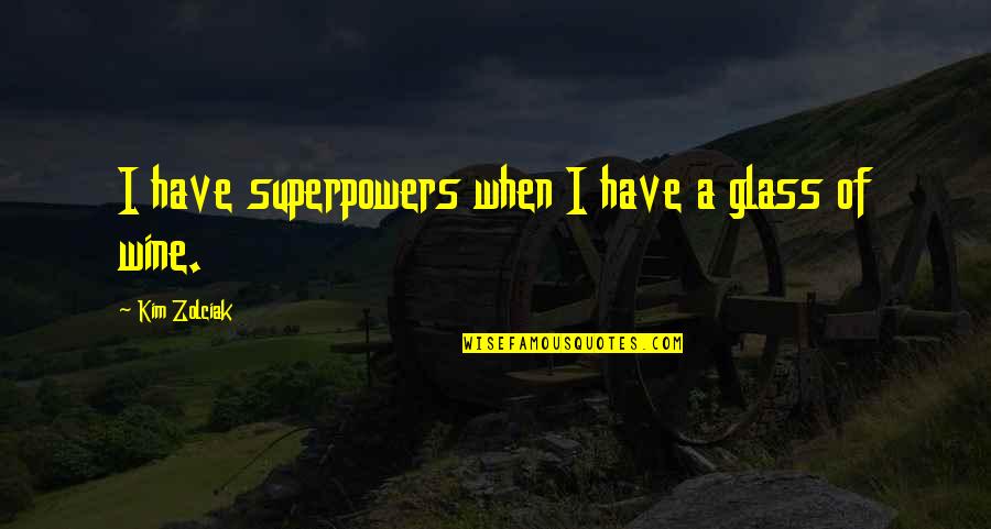 Funny Presenting Quotes By Kim Zolciak: I have superpowers when I have a glass