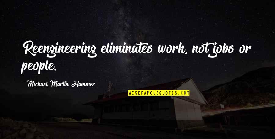 Funny Presenting Quotes By Michael Martin Hammer: Reengineering eliminates work, not jobs or people.