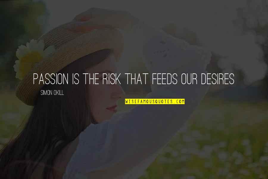 Funny Presenting Quotes By Simon Okill: passion is the risk that feeds our desires