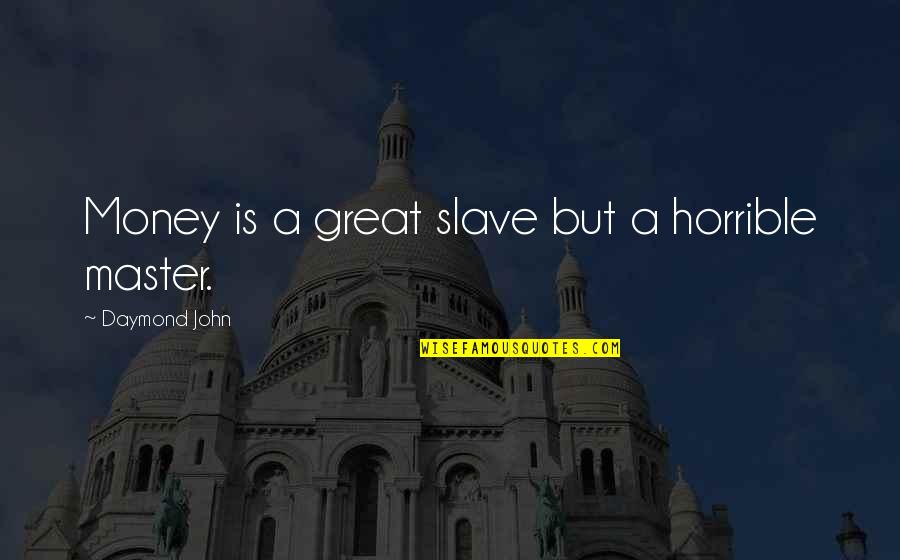 Funny Pretender Quotes By Daymond John: Money is a great slave but a horrible