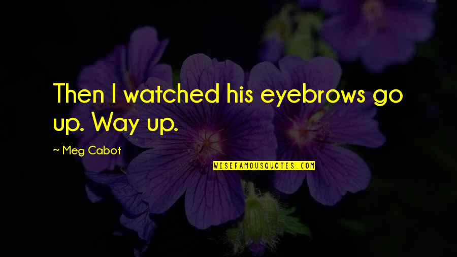 Funny Pretenders Quotes By Meg Cabot: Then I watched his eyebrows go up. Way