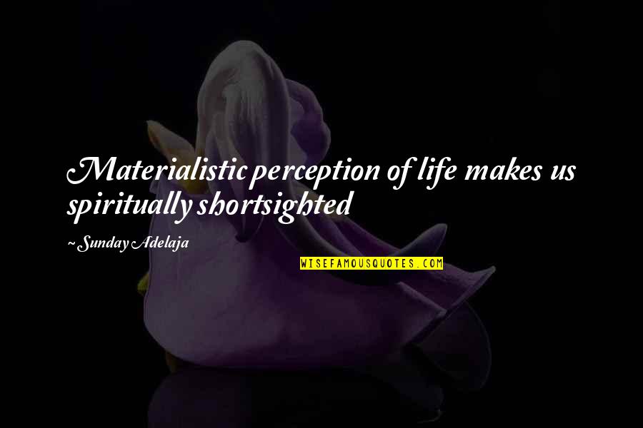 Funny Pretension Quotes By Sunday Adelaja: Materialistic perception of life makes us spiritually shortsighted