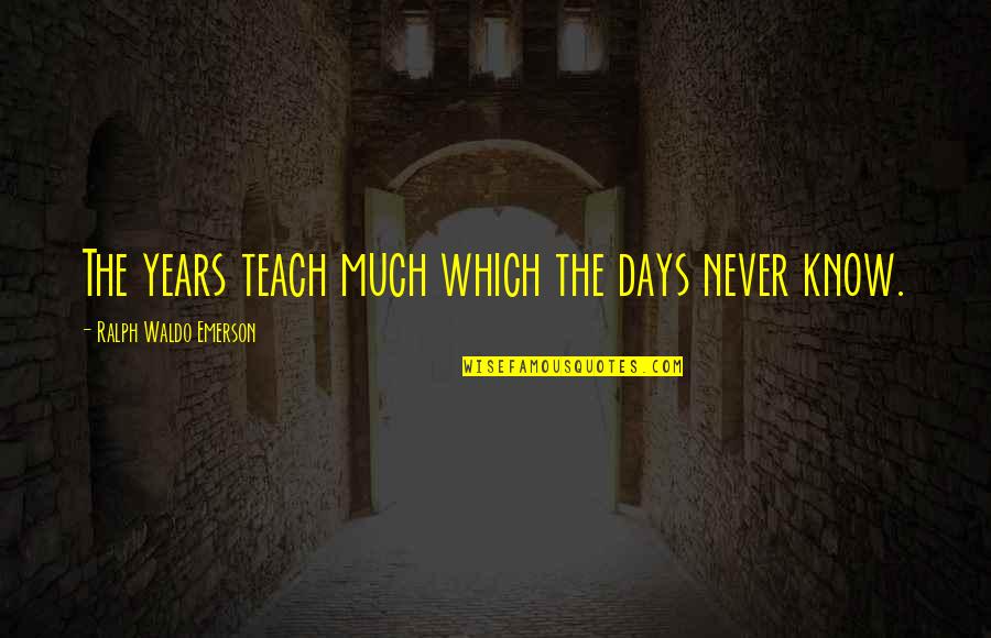 Funny Pretzel Quotes By Ralph Waldo Emerson: The years teach much which the days never