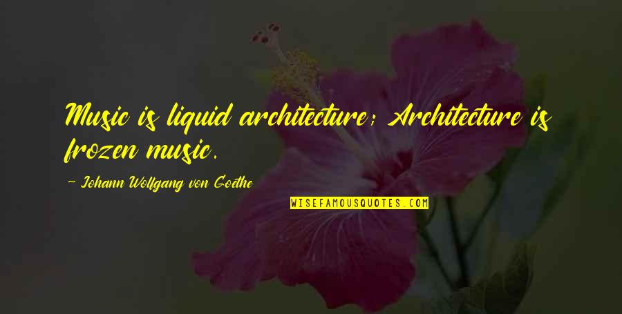 Funny Primate Quotes By Johann Wolfgang Von Goethe: Music is liquid architecture; Architecture is frozen music.