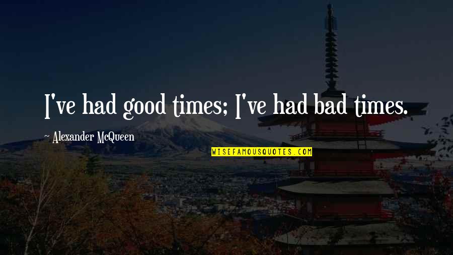 Funny Print Quotes By Alexander McQueen: I've had good times; I've had bad times.