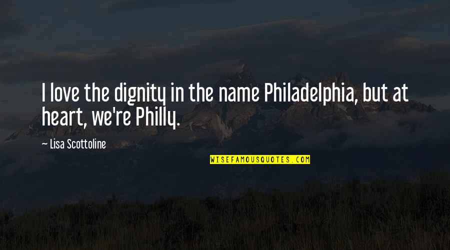 Funny Printable Quotes By Lisa Scottoline: I love the dignity in the name Philadelphia,