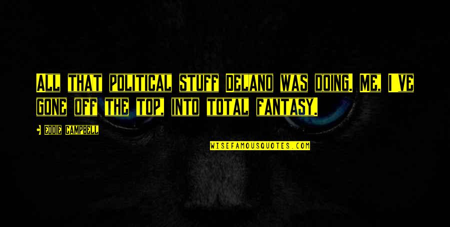 Funny Prius Quotes By Eddie Campbell: All that political stuff Delano was doing. Me, Funny Prius Quotes By Eddie Campbell: All that political stuff Delano was doing. Me,