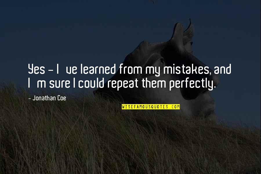 Funny Prize Quotes By Jonathan Coe: Yes - I've learned from my mistakes, and