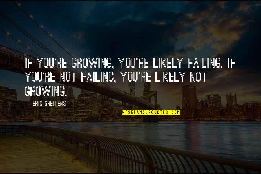Funny Pro American Quotes By Eric Greitens: If you're growing, you're likely failing. If you're