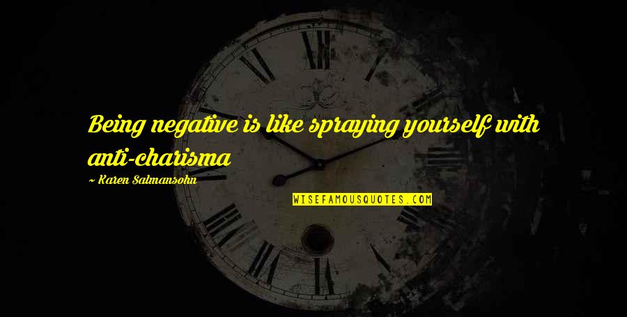 Funny Probation Officer Quotes By Karen Salmansohn: Being negative is like spraying yourself with anti-charisma