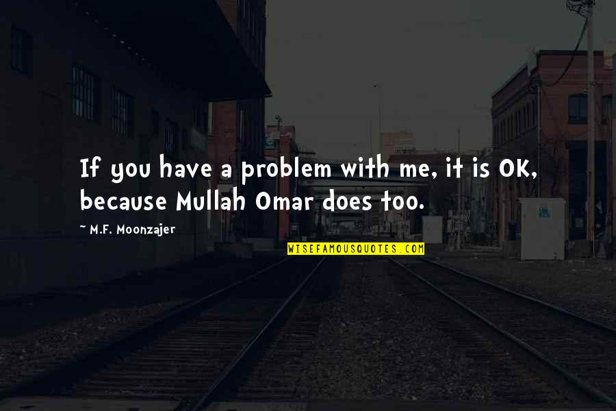 Funny Problem Quotes By M.F. Moonzajer: If you have a problem with me, it