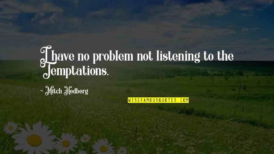 Funny Problem Quotes By Mitch Hedberg: I have no problem not listening to the