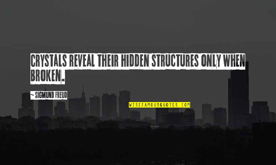 Funny Problem Solved Quotes By Sigmund Freud: Crystals reveal their hidden structures only when broken. Funny Problem Solved Quotes By Sigmund Freud: Crystals reveal their hidden structures only when broken.