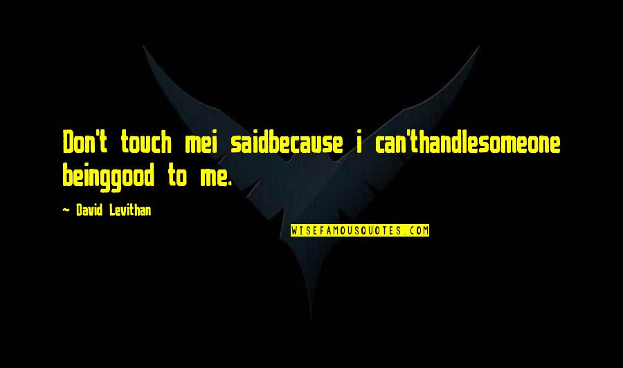 Funny Procedures Quotes By David Levithan: Don't touch mei saidbecause i can'thandlesomeone beinggood to