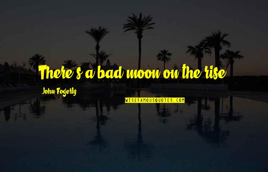 Funny Producer Quotes By John Fogerty: There's a bad moon on the rise.