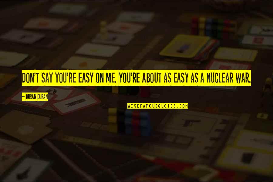 Funny Product Design Quotes By Duran Duran: Don't say you're easy on me. You're about