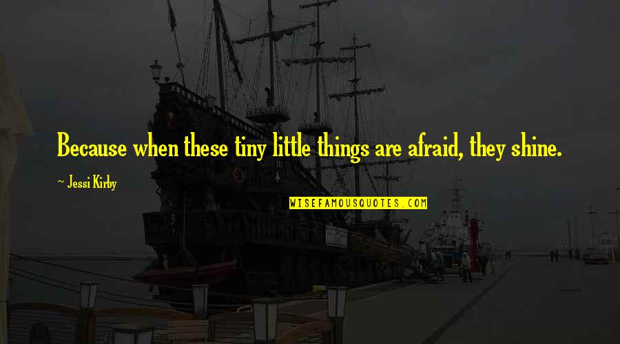 Funny Profile Quotes By Jessi Kirby: Because when these tiny little things are afraid,