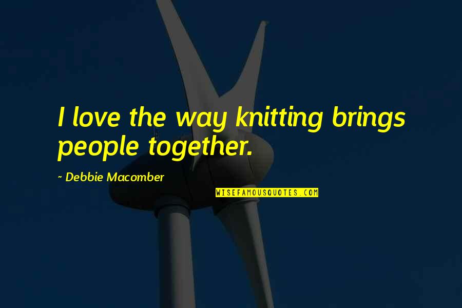 Funny Project Management Quotes By Debbie Macomber: I love the way knitting brings people together.