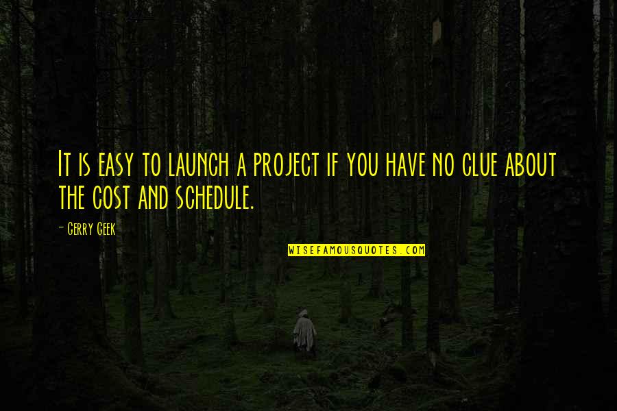 Funny Project Management Quotes By Gerry Geek: It is easy to launch a project if