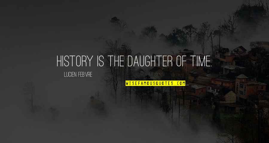 Funny Projects Quotes By Lucien Febvre: History is the daughter of time.