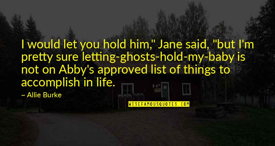 Funny Prolific Quotes By Allie Burke: I would let you hold him," Jane said, Funny Prolific Quotes By Allie Burke: I would let you hold him," Jane said,