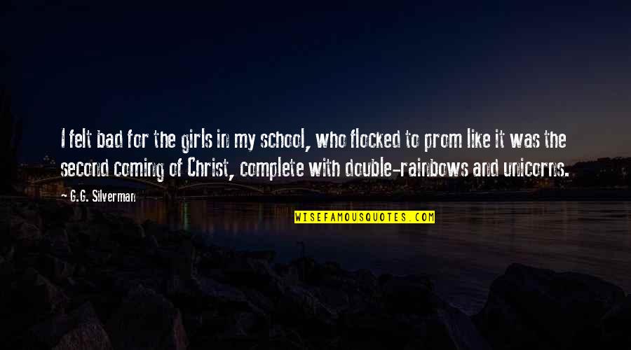Funny Prom Quotes By G.G. Silverman: I felt bad for the girls in my Funny Prom Quotes By G.G. Silverman: I felt bad for the girls in my