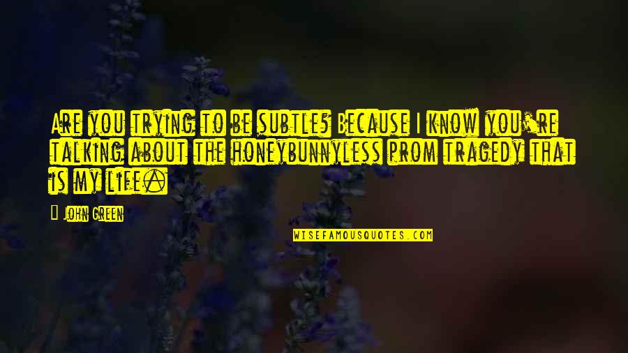 Funny Prom Quotes By John Green: Are you trying to be subtle? Because I Funny Prom Quotes By John Green: Are you trying to be subtle? Because I