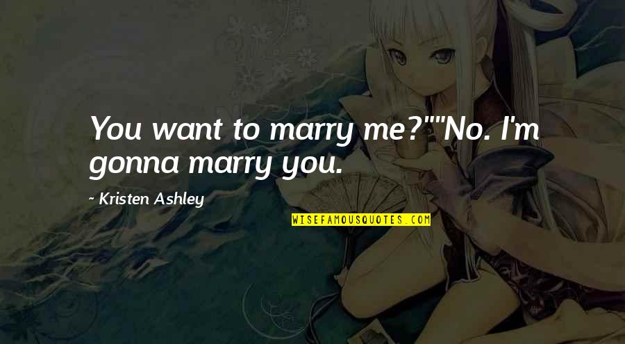 Funny Proposing A Girl Quotes By Kristen Ashley: You want to marry me?""No. I'm gonna marry