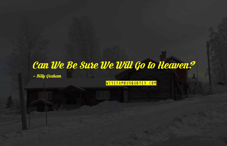 Funny Prospecting Quotes By Billy Graham: Can We Be Sure We Will Go to