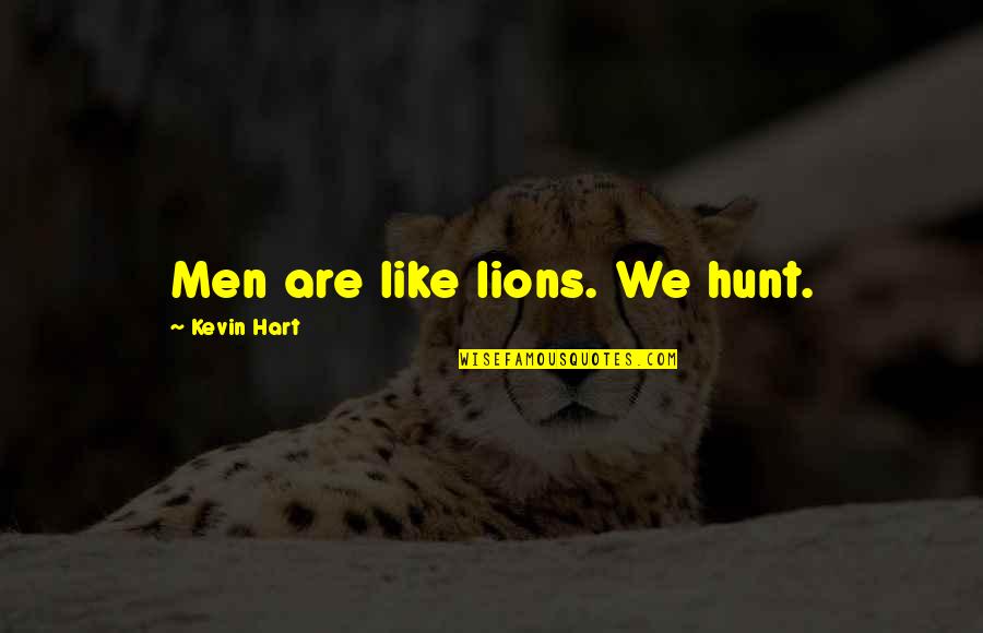 Funny Prospecting Quotes By Kevin Hart: Men are like lions. We hunt.